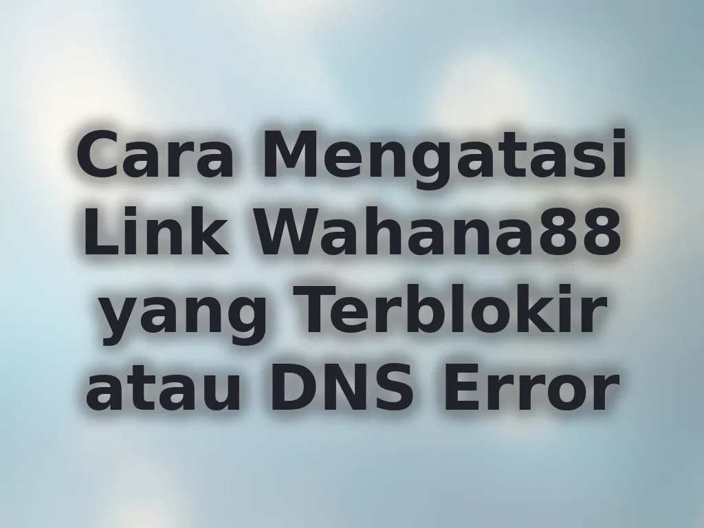 Cara Mengatasi Link Wahana88 yang Terblokir atau DNS Error