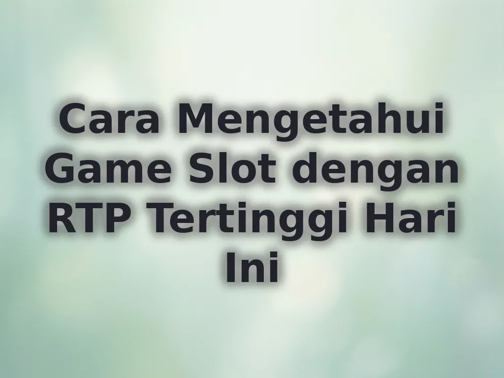 Cara Mengetahui Game Slot dengan RTP Tertinggi Hari Ini