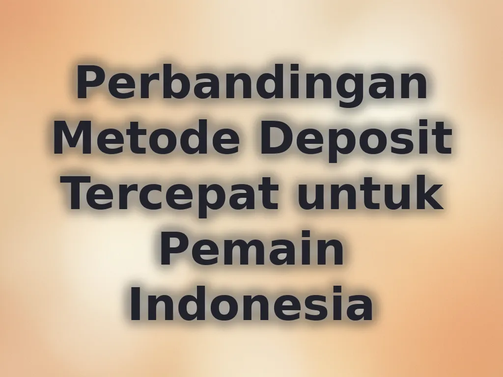 Perbandingan Metode Deposit Tercepat untuk Pemain Indonesia