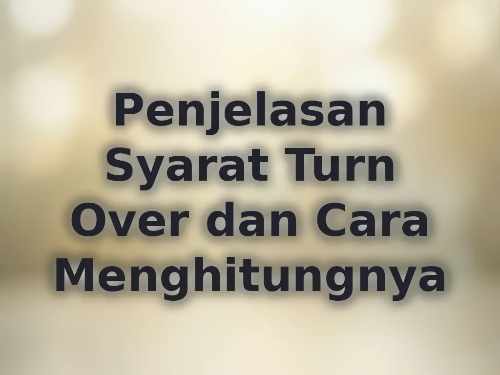Penjelasan Syarat Turn Over dan Cara Menghitungnya